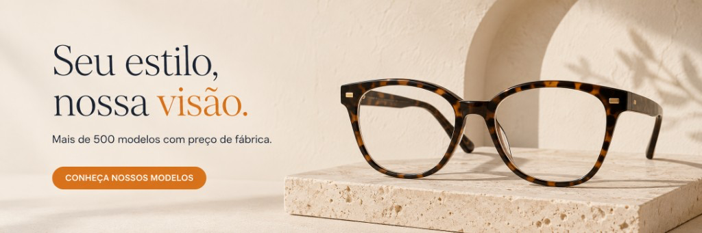 Seu estilo, nossa visão. Mais de 500 modelos com preço de fábrica